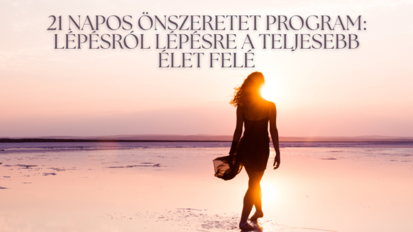 21 napos önszeretet program: Lépésről-lépésre a teljesebb élet felé!